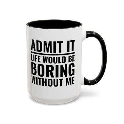 Funny Admit It Life Would Be Boring Without Me Funny Saying Coffee Mug Men Women