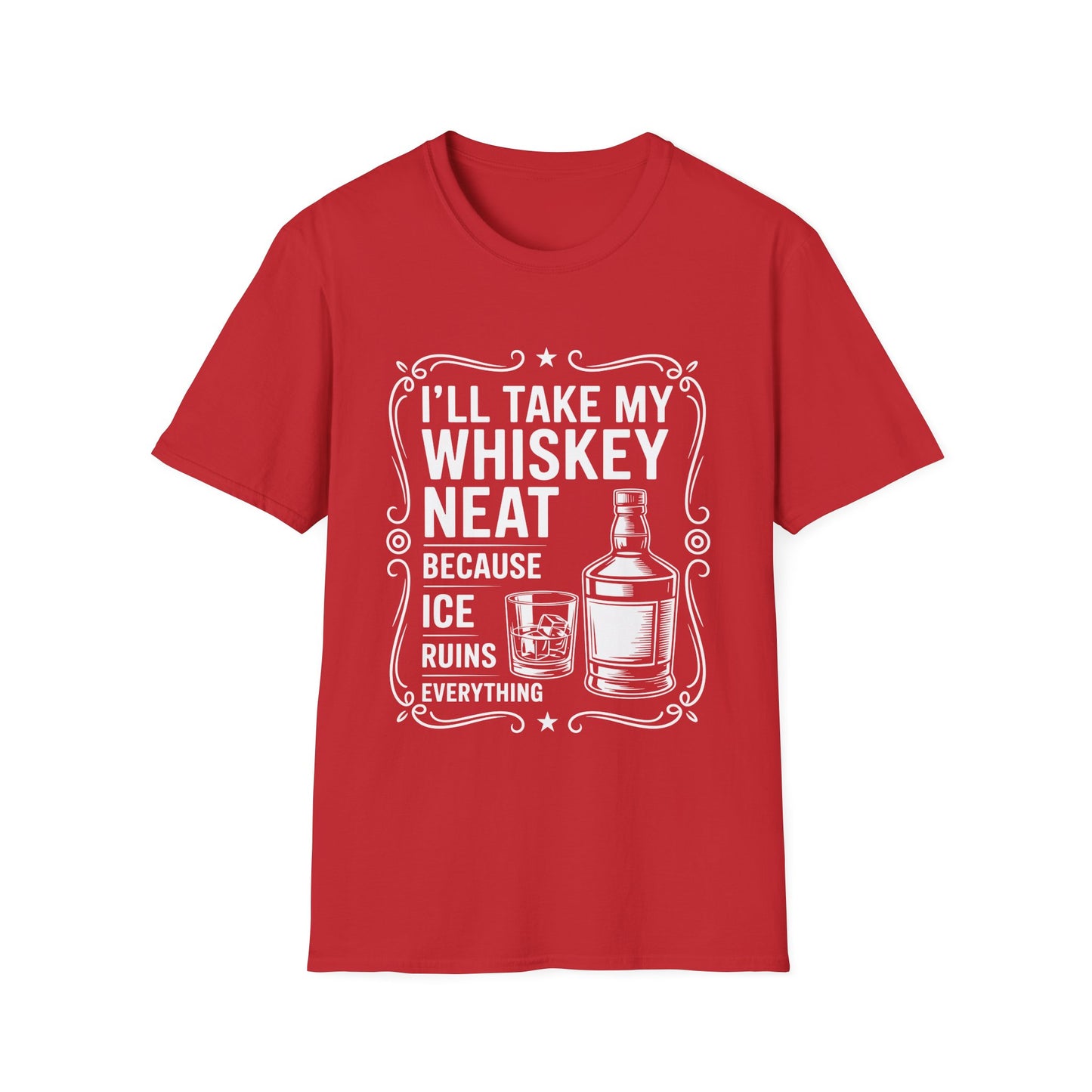 I'll Take My Whiskey Neat Because Ice Ruins Everything T-Shirt