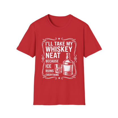 I'll Take My Whiskey Neat Because Ice Ruins Everything T-Shirt