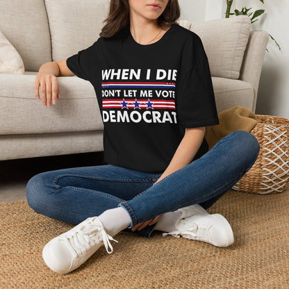 Funny When I Die Dont Let Me Vote Democrat Sarcastic T-Shirt Men Women