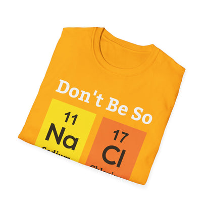 Funny Don't Be So Salty NaCl Chemistry Science Nerdy Nerd Novelty T-Shirt
