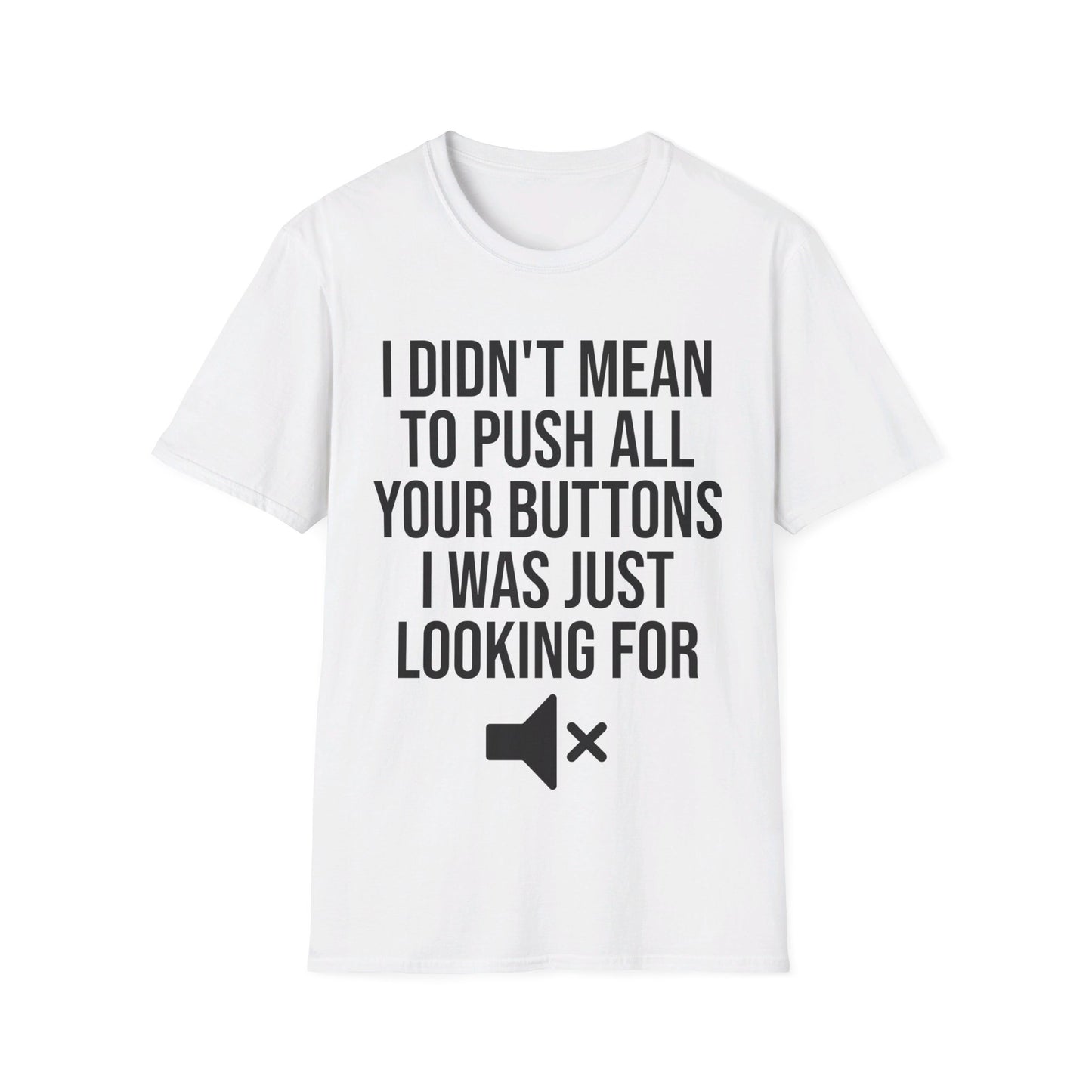 I Didn't Mean to Push All Your Buttons Funny Sassy Saying Mute T-Shirt For Men Women