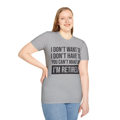 Funny I Don't Want To Have You Cant Make Me I'm Retired Retirement Grandpa Grand Dad Fathers Day T-Shirt Men Women