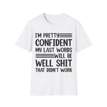 Funny I Am Pretty Confident My Last Words Will Be Well Didn't Work Sarcastic T-Shirt