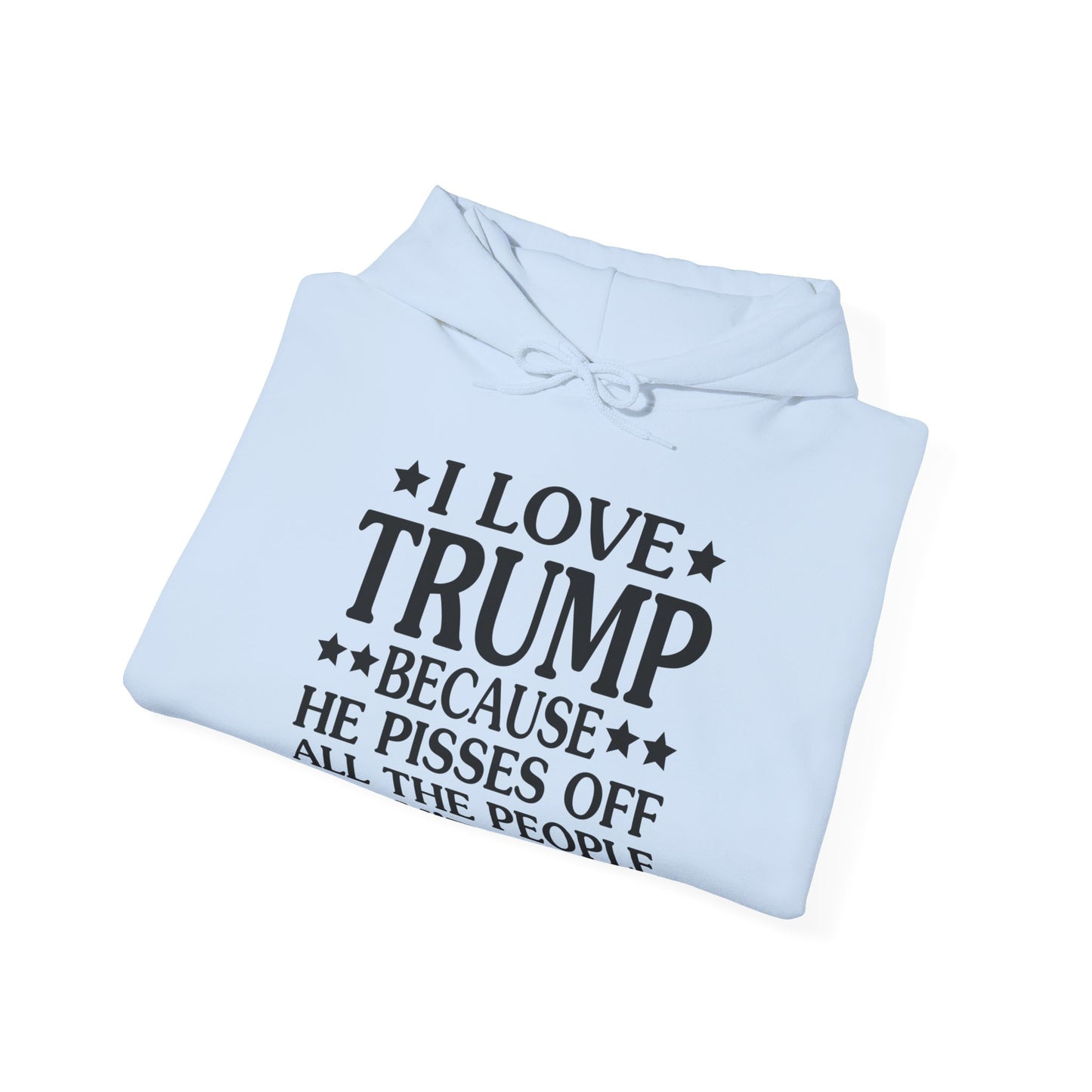 Funny I Love Trump Because He Pisses Off The People I Can't Stand Hoodie For Men Women Hoodie