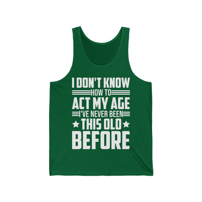 I Don't Know How to Act My Age Adulting Funny Adult Tank Tops