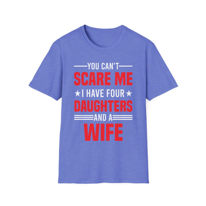 Four Mens You Cant Scare Me I Have Four Daughters and A Wife Funny T-Shirt