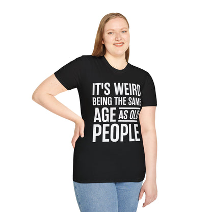 Funny Its Weird Being The Same Age As Old People Humor Grandpa T-Shirt
