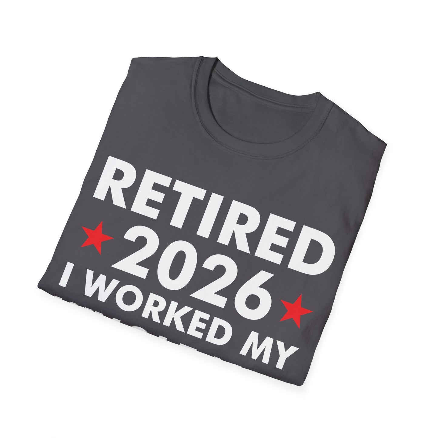Retired 2026 I Worked My Whole Life for This Shirt Retirement T-Shirt Men Women