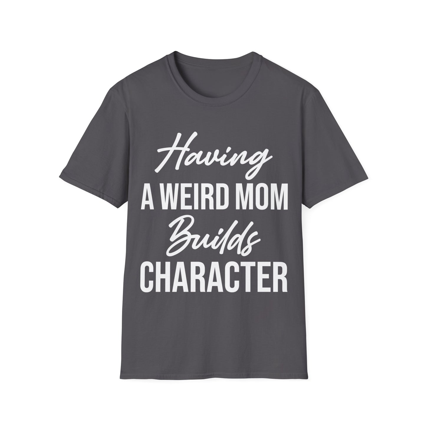 Having A Weird Mom Builds Character Funny Mothers Day T-Shirt for Men Women