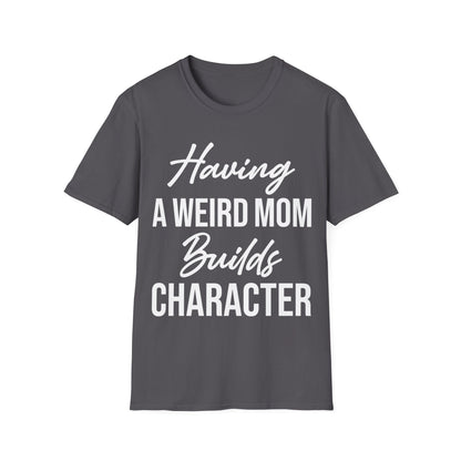 Having A Weird Mom Builds Character Funny Mothers Day T-Shirt for Men Women