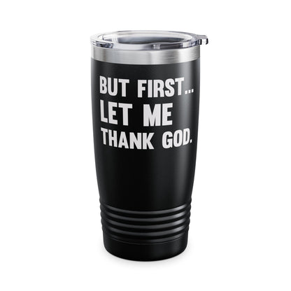 But First Let Me Thank God Tumbler For Men Women Tumbler