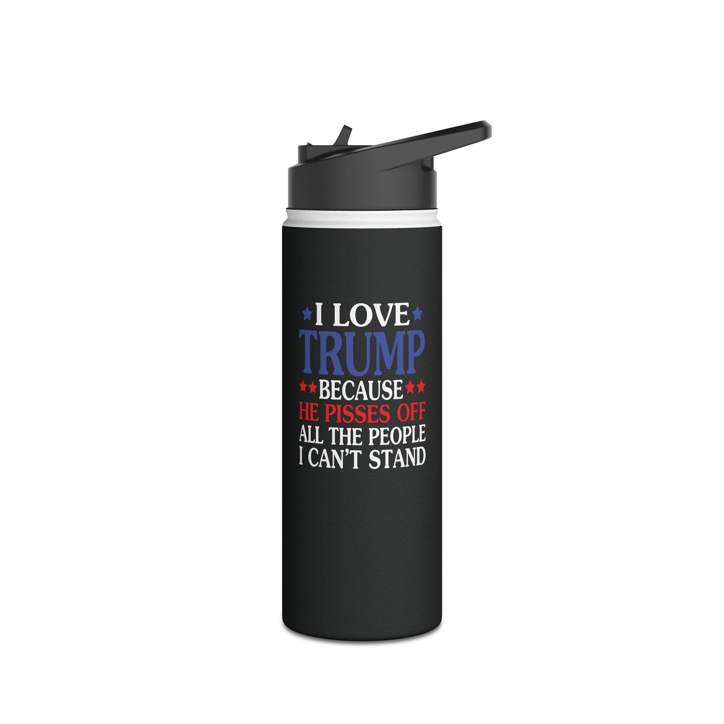 Funny I Love Trump Because He Pisses Off The People I Can't Stand Water Bottle For Men Women