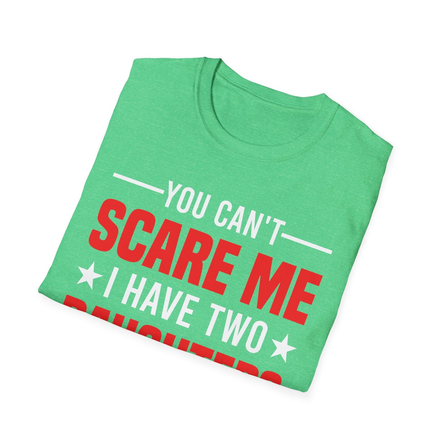 Two Mens You Cant Scare Me I Have Four Daughters and A Wife Funny T-Shirt