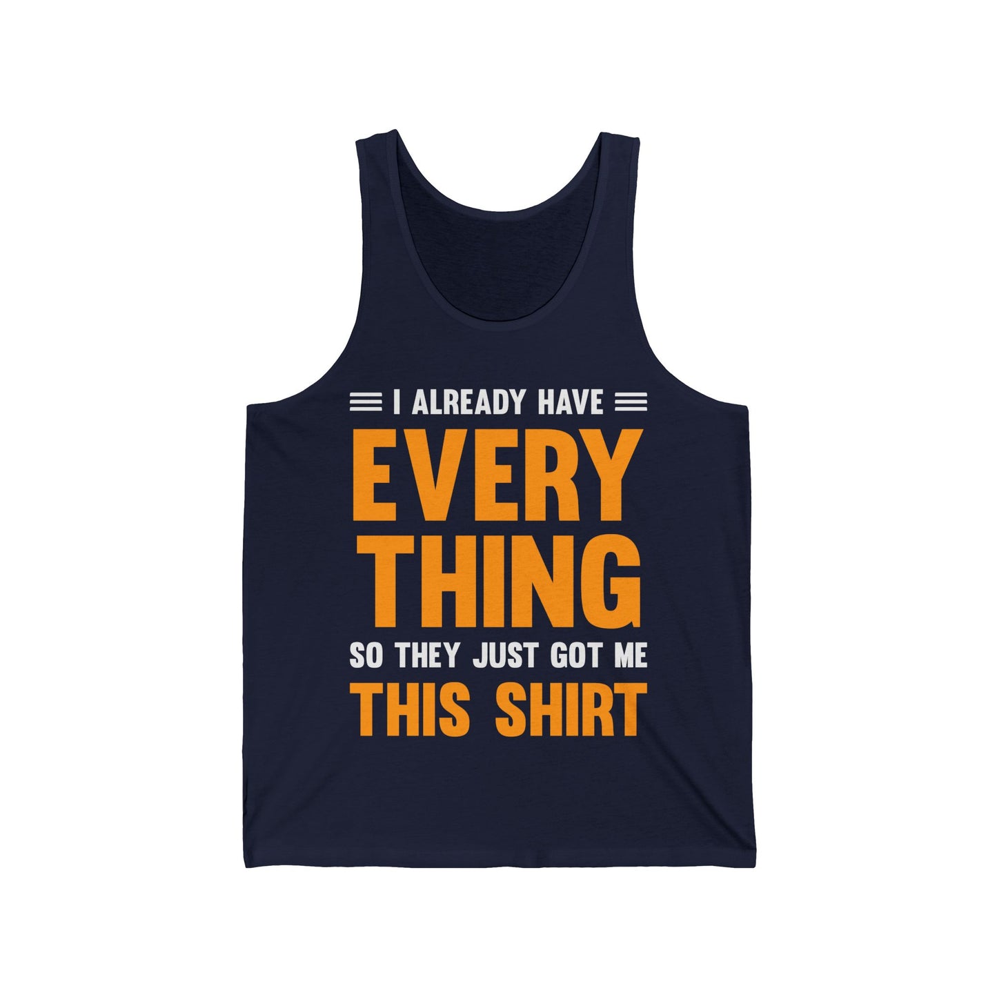 I Already Have Everything So They Just Got Me This Top Funny Party Tank Top For Men Women Tank Top