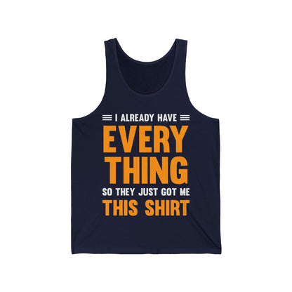 I Already Have Everything So They Just Got Me This Top Funny Party Tank Top For Men Women Tank Top