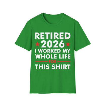 Retired 2026 I Worked My Whole Life for This Shirt Retirement T-Shirt Men Women