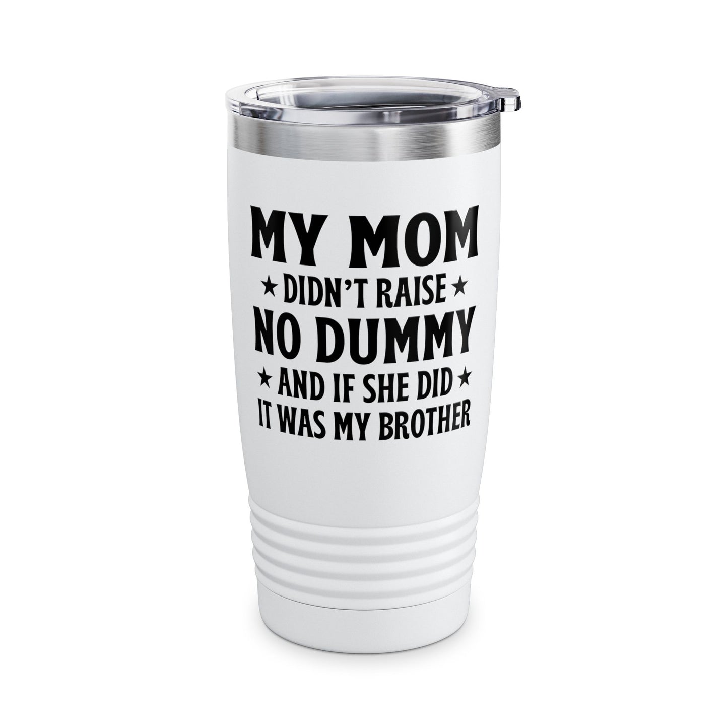 Funny Mom Didn't Raise No Dummy And If She Did It Was My Brother Sarcastic Tumbler