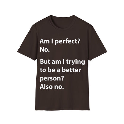 Funny Am I Perfect No. Am I Trying To Be A Better Person Also No Sarcastic T-Shirt