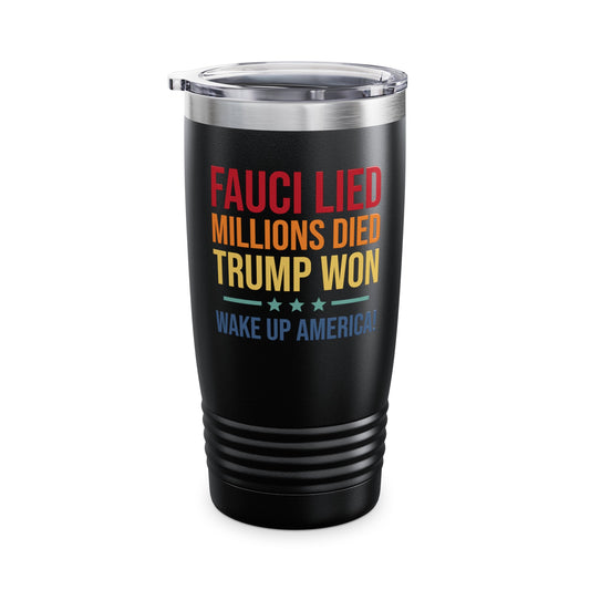 Fauci Lied Millions Died Trump Won Wake Up America Tumbler For Men Women