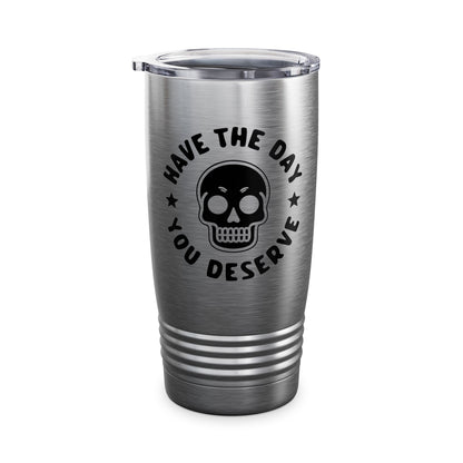 Funny Have The Day You Deserve Skull Sarcastic Tumbler For Men Women Tumbler