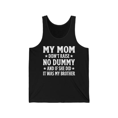 Funny Mom Didn't Raise No Dummy And If She Did It Was My Brother Sarcastic Tank Top