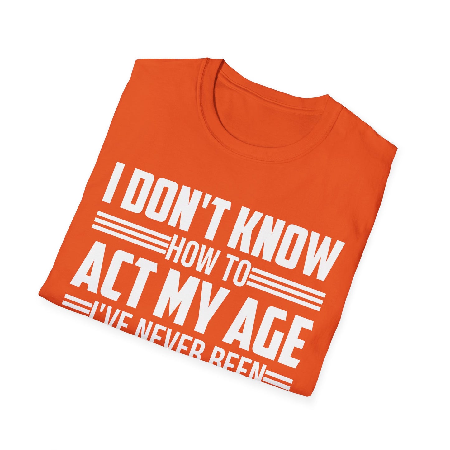 I Don't Know How to Act My Age Adulting Funny Adult T-Shirt