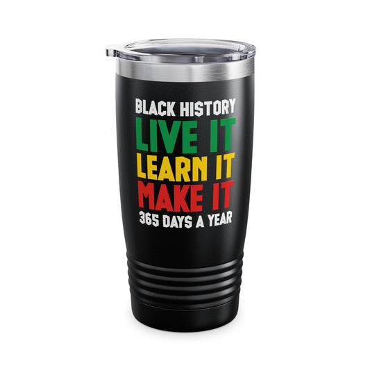 Black History Month Learn It Make It 365 Days African American Tumbler For Men Women Tumbler