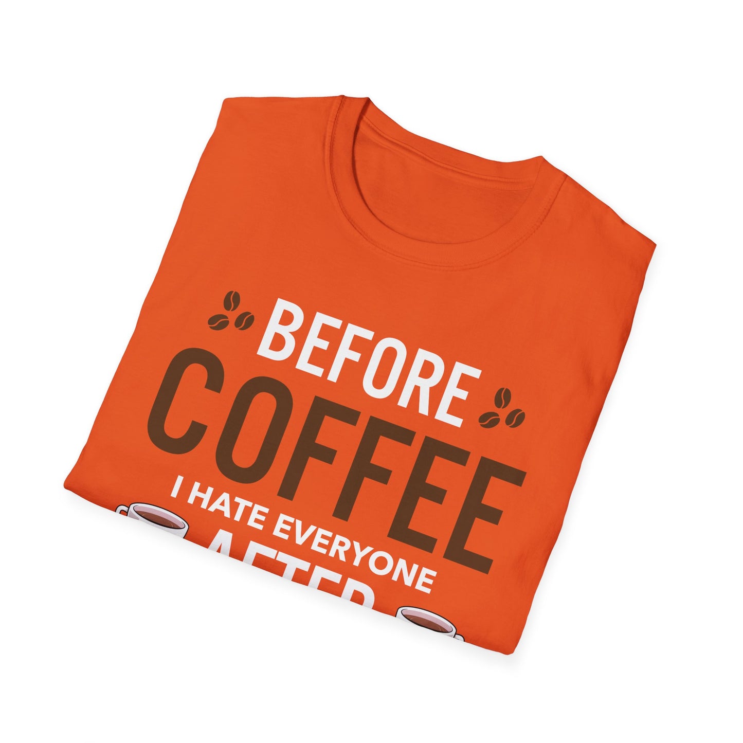 Funny Before Coffee I Hate Everyone After Coffee I Feel Good About It T-Shirt Gift For Men Women