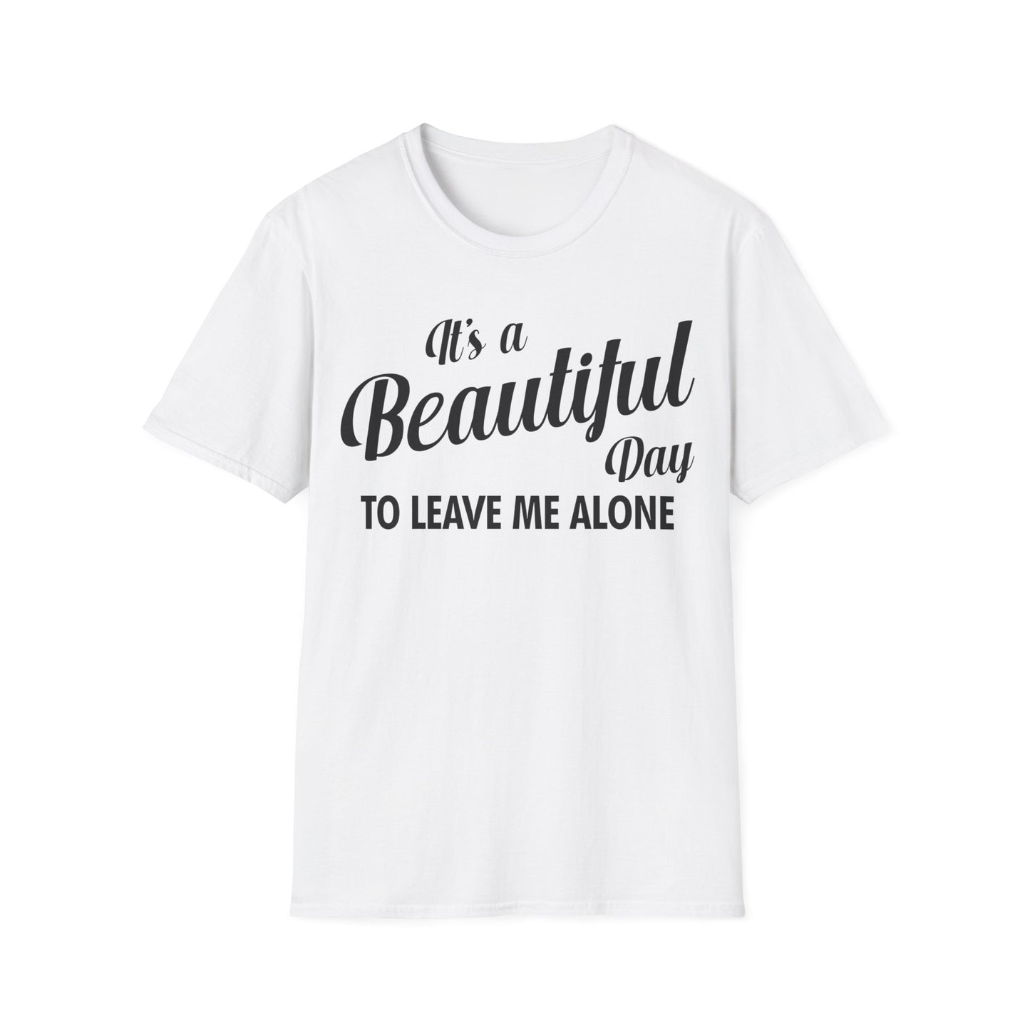 It's a Beautiful Day To Leave Me Alone Funny Sarcastic T-Shirt