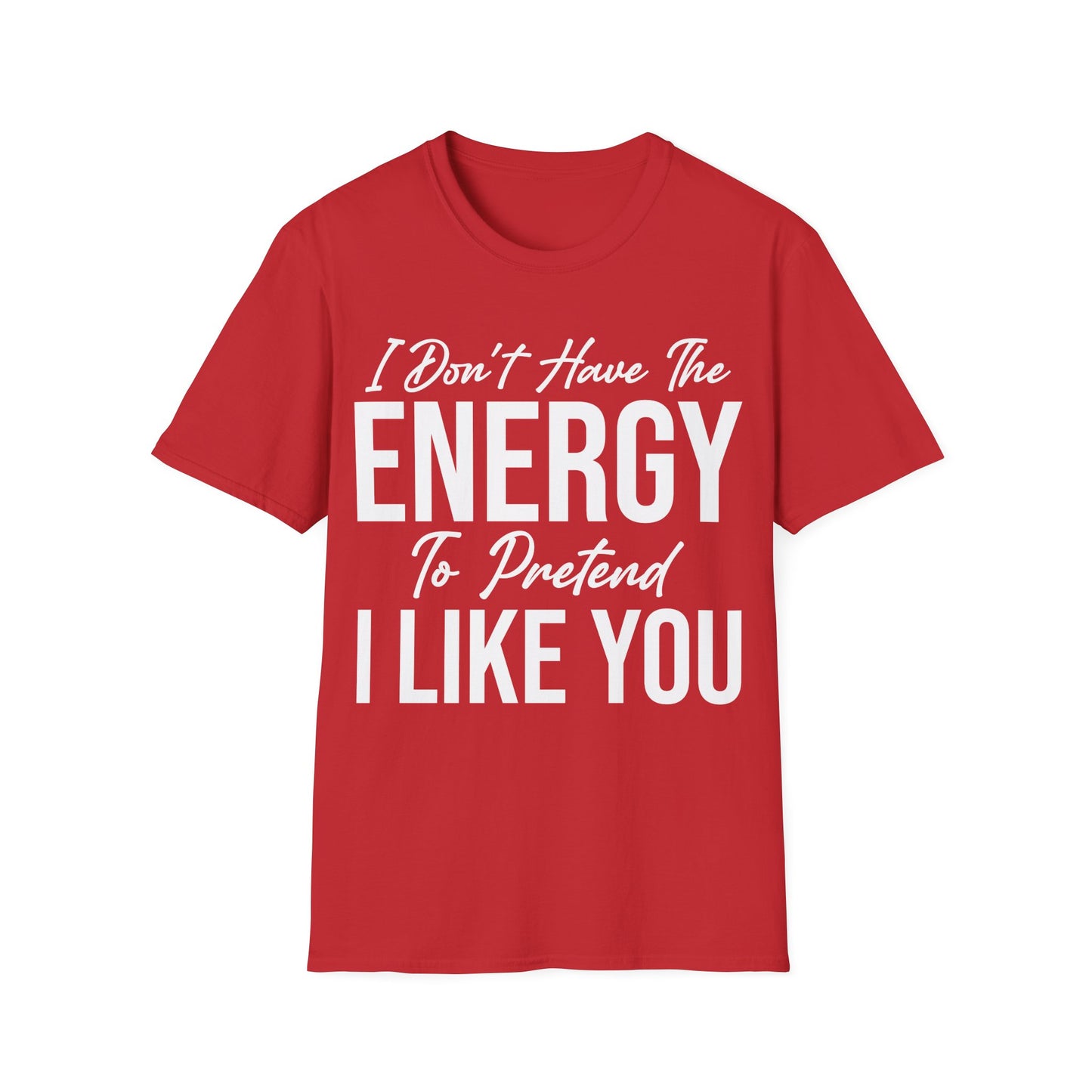 I Don't Have The Energy To Pretend I Like You Today Funny Sarcastic T-Shirt