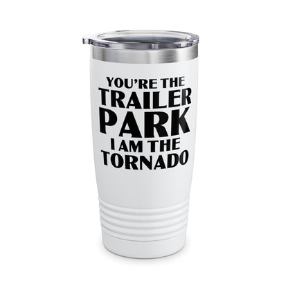 Funny You're The Trailer Park I Am The Tornado Tumbler For Men Women Tumbler