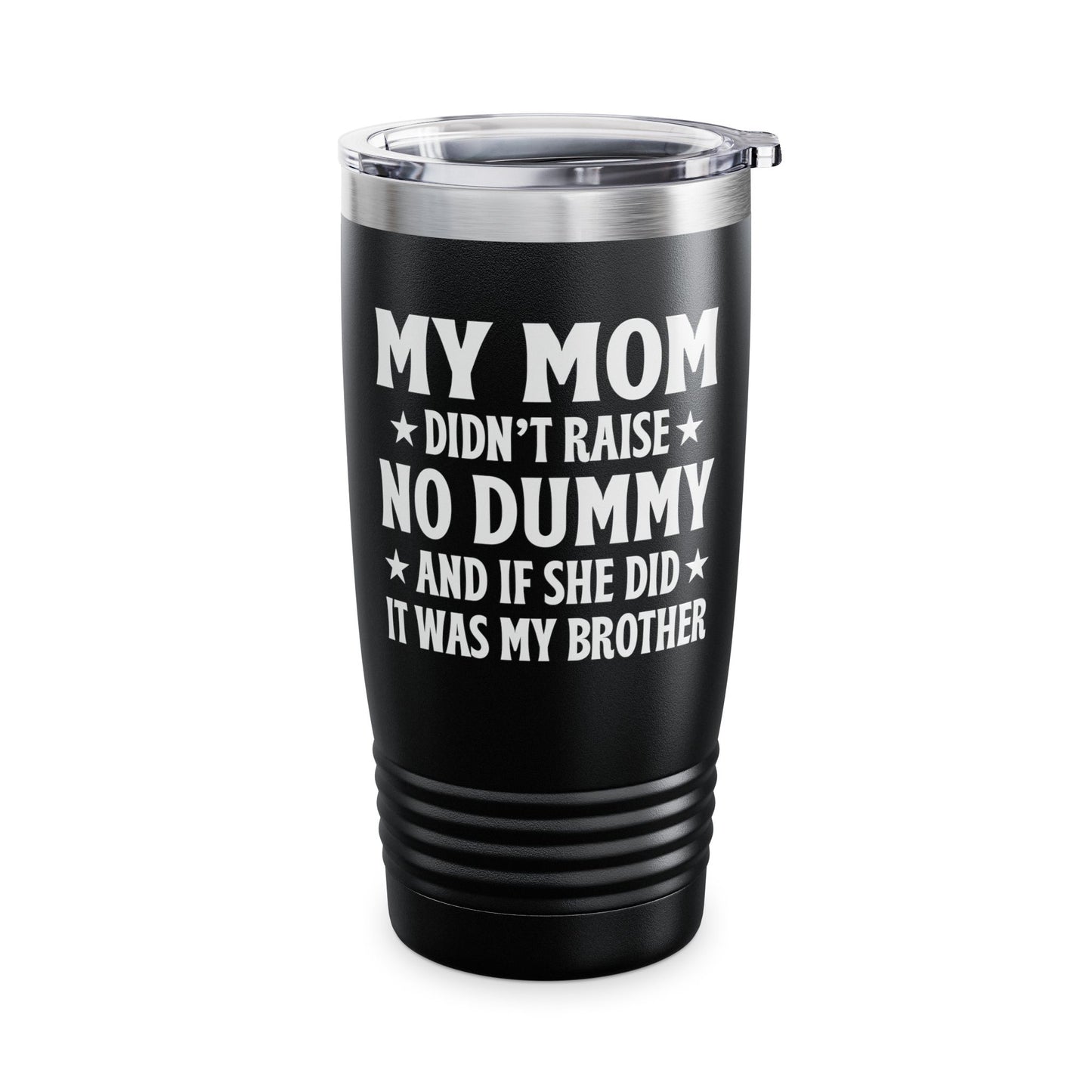 Funny Mom Didn't Raise No Dummy And If She Did It Was My Brother Sarcastic Tumbler