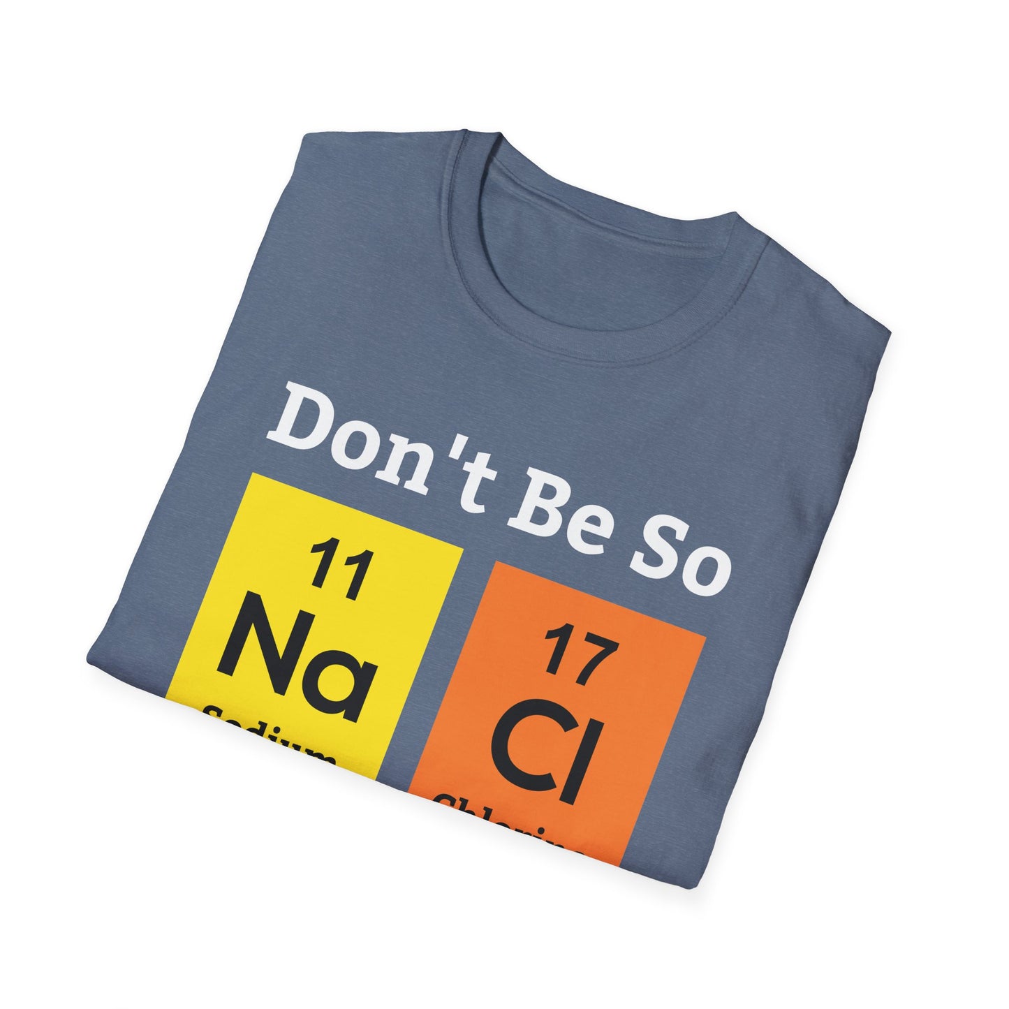 Funny Don't Be So Salty NaCl Chemistry Science Nerdy Nerd Novelty T-Shirt