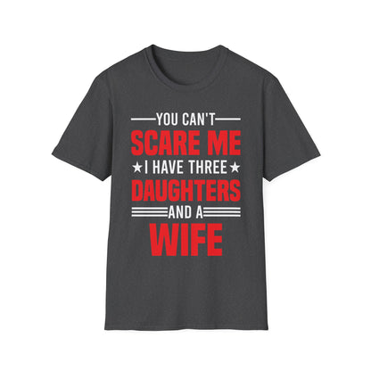 Three Mens You Cant Scare Me I Have Four Daughters and A Wife Funny T-Shirt