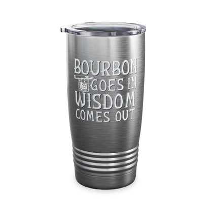 Funny Bourbon Goes In Wisdom Comes Out Drinking Lover Gift Tumbler