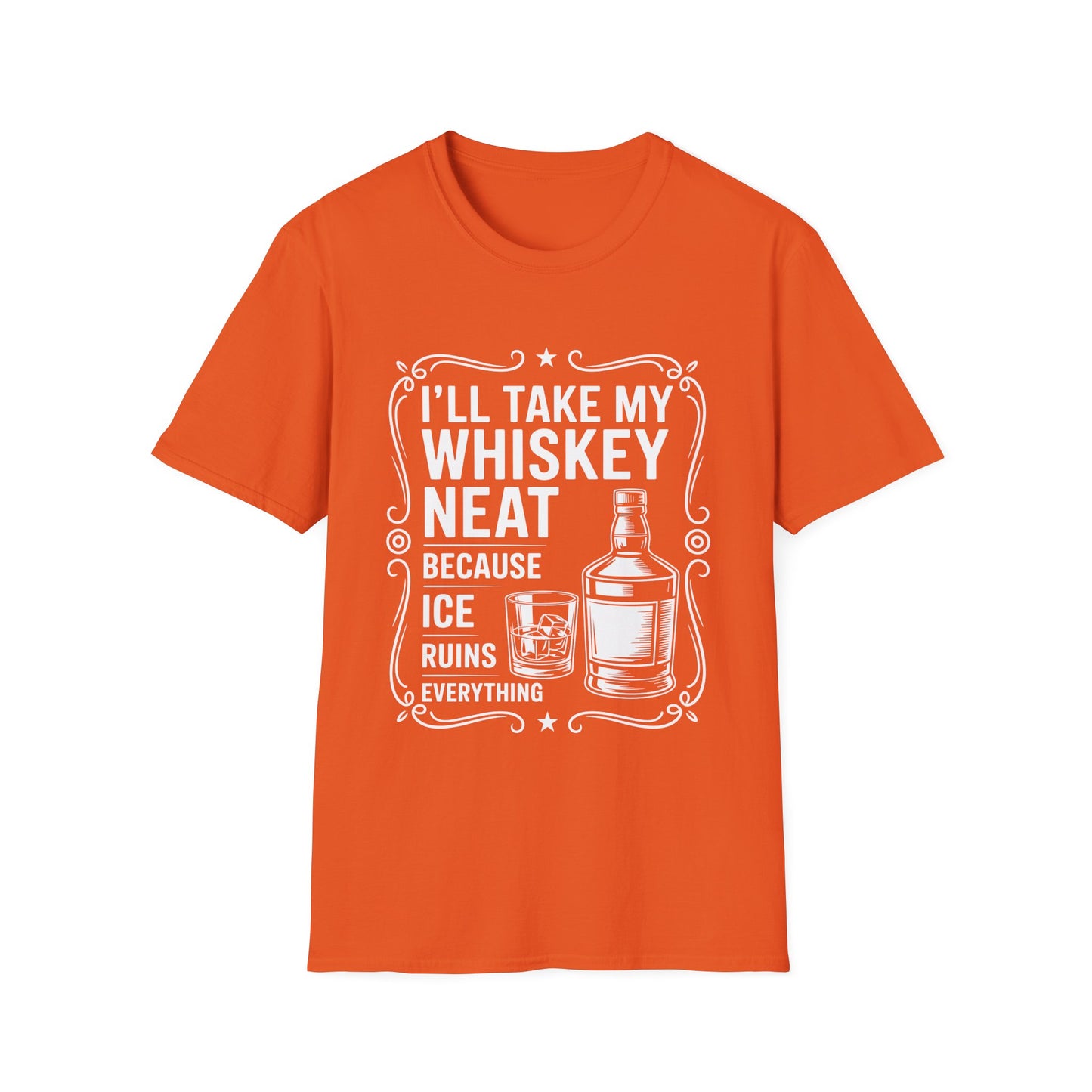 I'll Take My Whiskey Neat Because Ice Ruins Everything T-Shirt