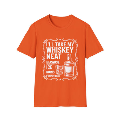 I'll Take My Whiskey Neat Because Ice Ruins Everything T-Shirt