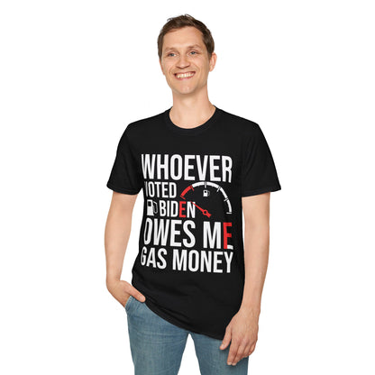 Funny Whoever Voted Biden Owes Me Gas Money Political Humor T-Shirt Men Women