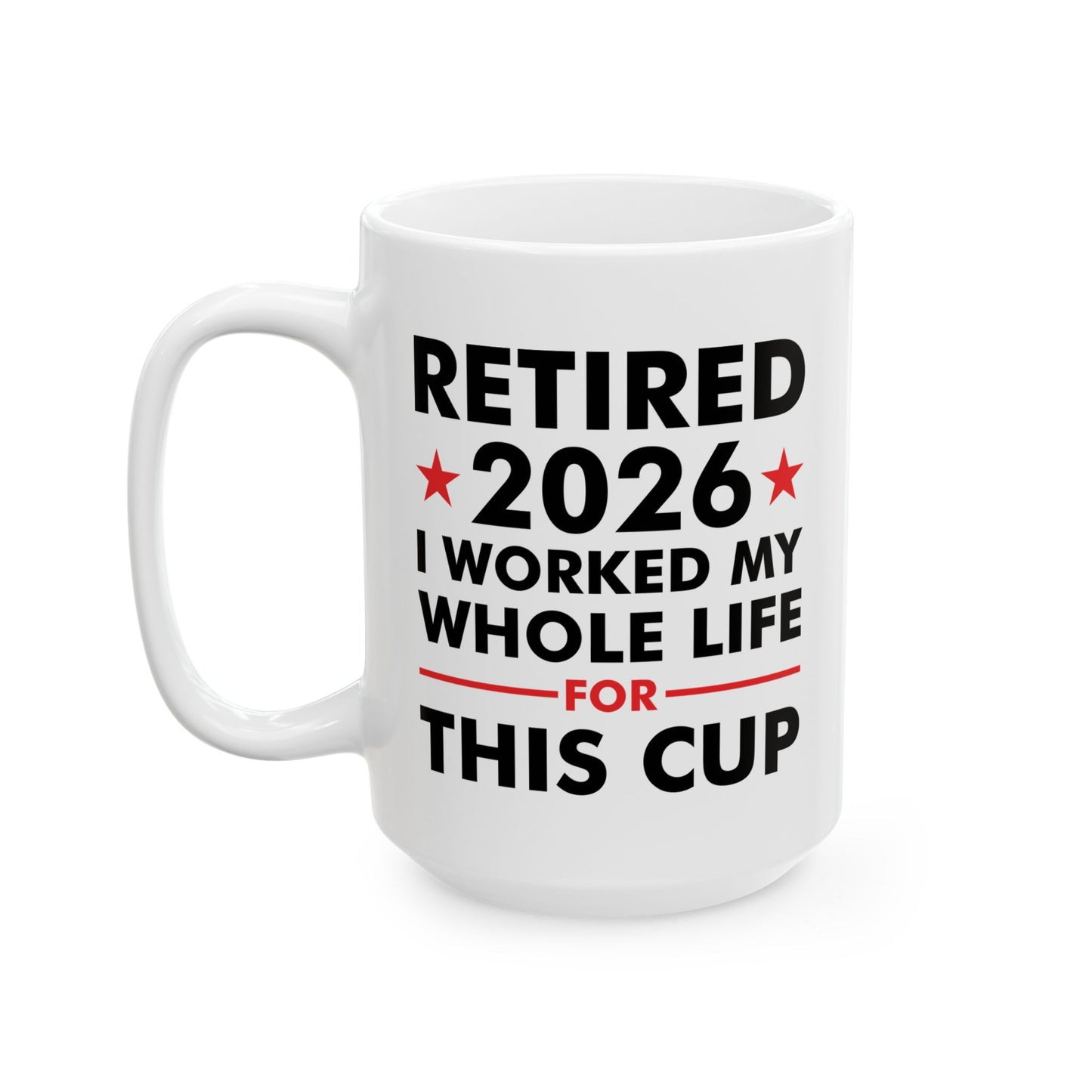 Retired 2026 I Worked My Whole Life For This Cup Retirement Coffee Mug Men Women