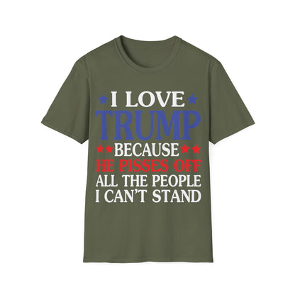 Funny I Love Trump Because He Pisses Off The People I Can't Stand T-Shirt For Men Women T-Shirt