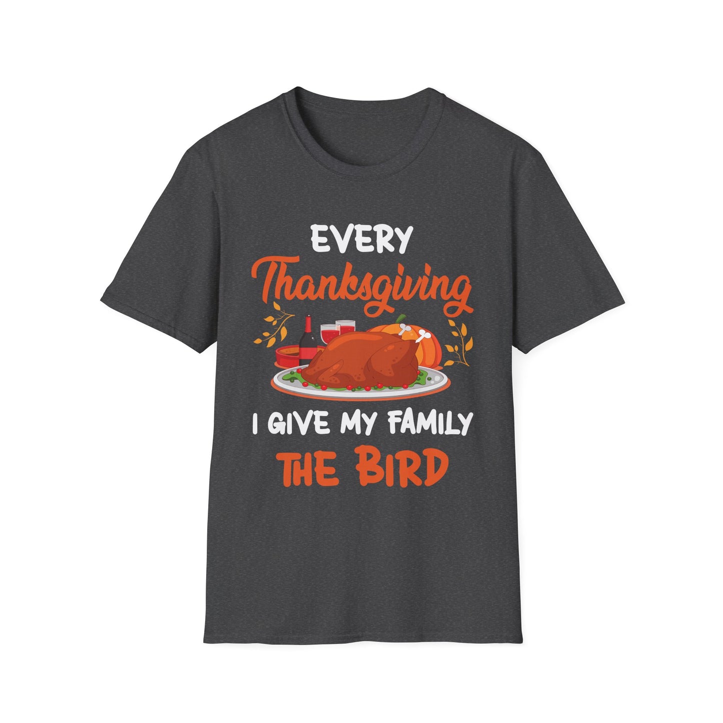 Every Thanksgiving I Give My Family The Bird Funny Dinner T-Shirt For Men Women T-Shirt