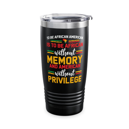 African American is to be African Without Memory Black Gifts Tumbler For Men Women