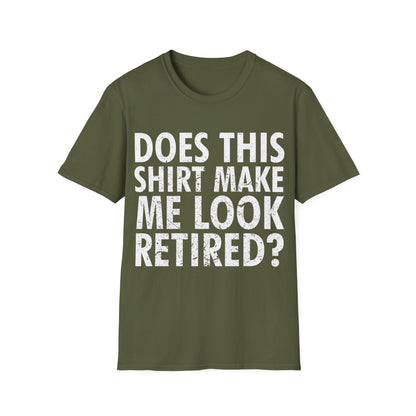 Funny Does This Shirt Make Me Look Retired Retirement Gift T-Shirt