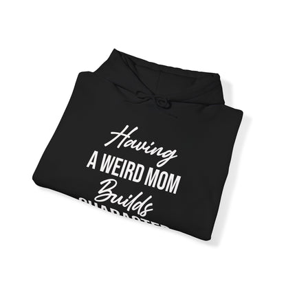 Having A Weird Mom Builds Character Funny Mothers Day Hoodie for Men Women