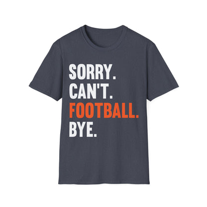 Sorry Can't Football Bye Football Lovers Fan Footballer T-Shirt For Men Women T-Shirt