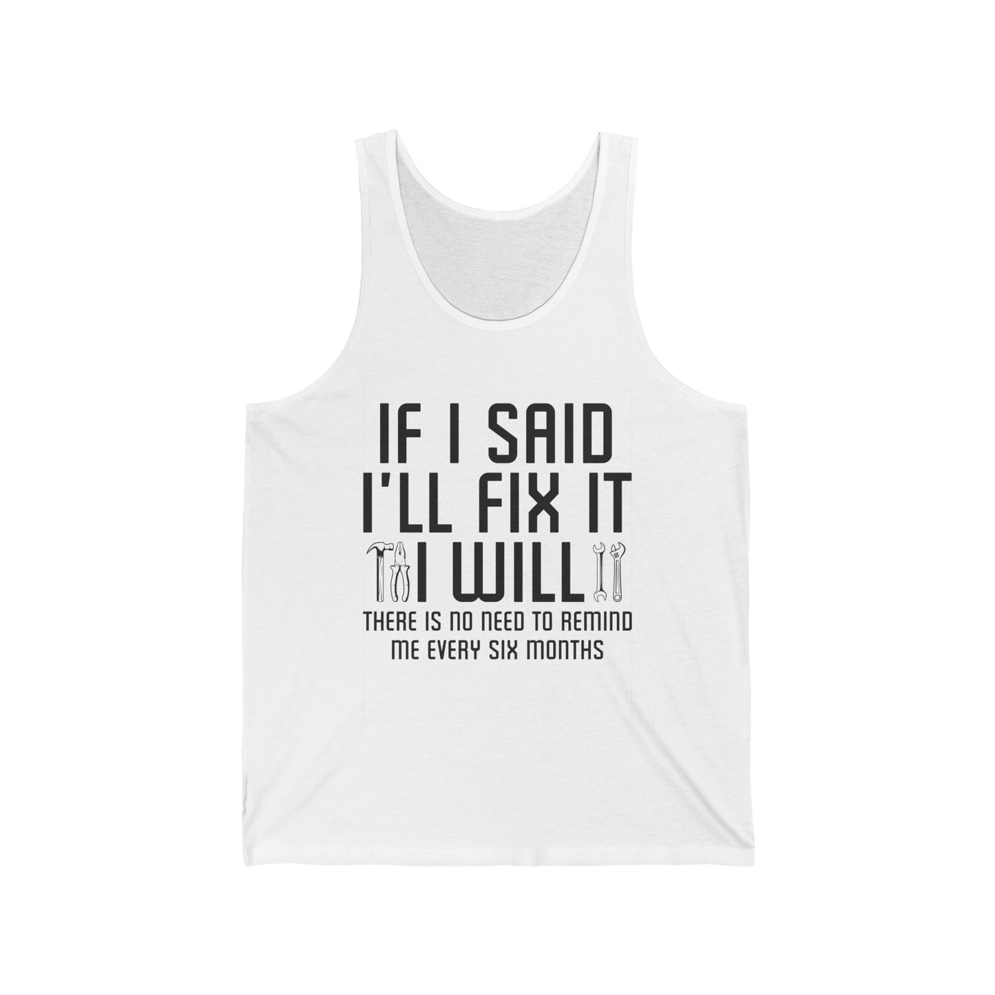 Funny If I said I'll Fix I will There is No Need to Remind Me Fun Lazy Sarcasm Tank Top