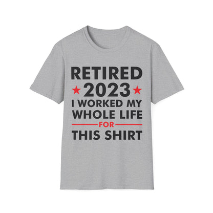 Retired 2023 I Worked My Whole Life for This Shirt Retirement T-Shirt Men Women