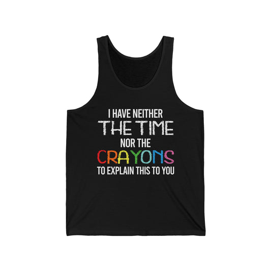 I Have Neither The Time Nor The Crayons to Explain Sarcastic Tank Tops For Men Women