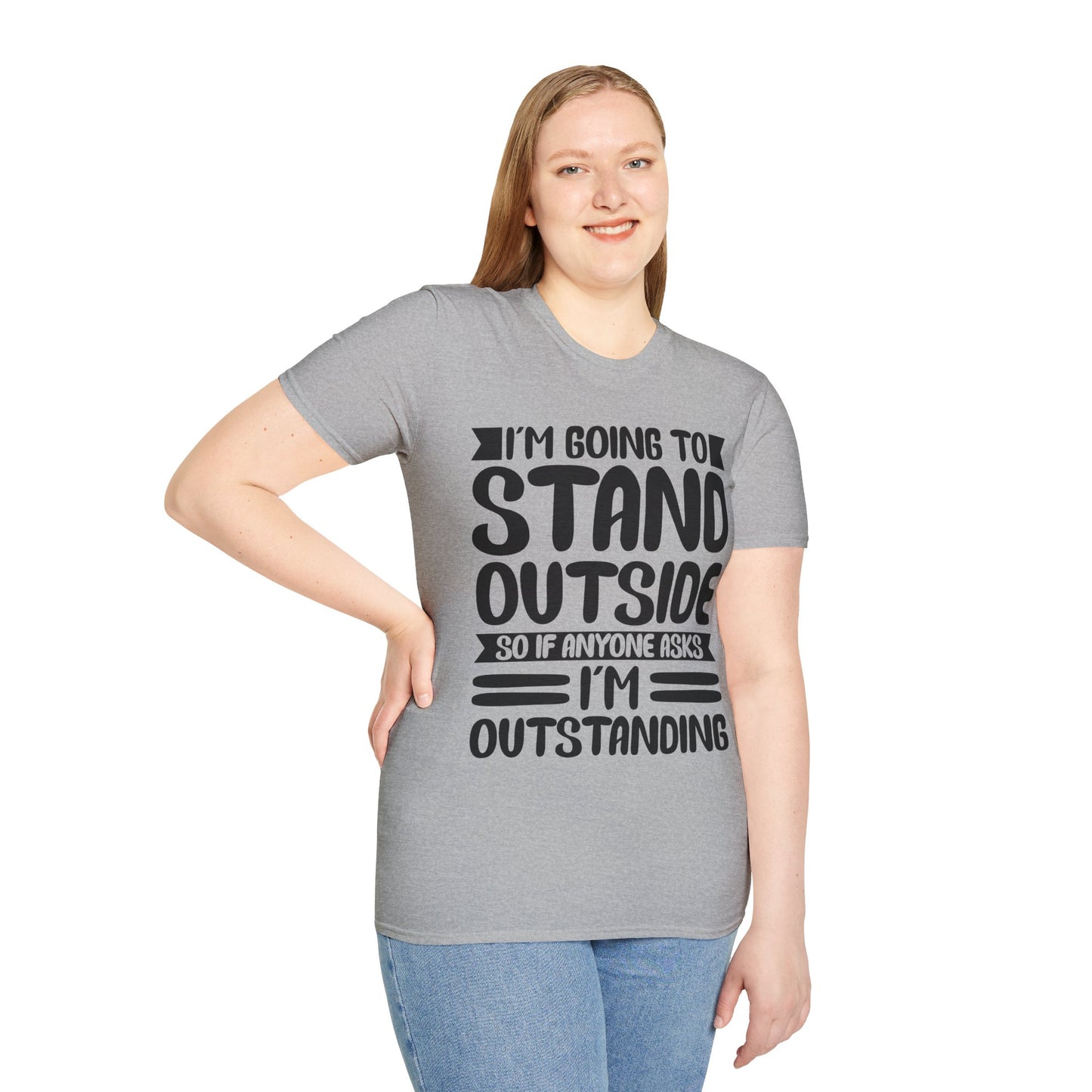 Funny I'm Going To Stand Outside So If Anyone Asks I Am Outstanding Sarcastic T-Shirt